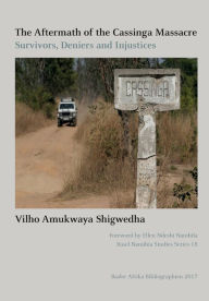 The Aftermath of the Cassinga Massacre: Survivors, Deniers and Injustices (Basel Namibia Studies, Band 18)