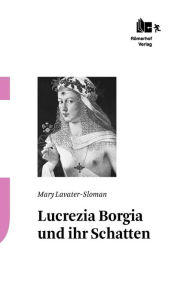 Lucrezia Borgia Und Ihr Schatten Mary Lavater-Sloman Author