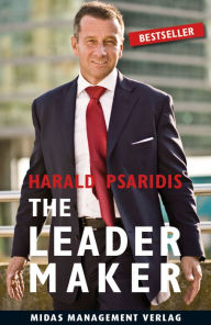 The Leader Maker: Make the move from Boss to Leader - Harald Psaridis