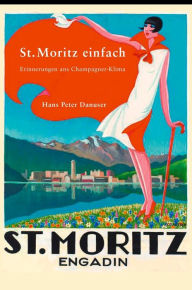 St. Moritz einfach: Erinnerungen ans Champagner Klima, 2.; Ã¼berarbeitete Auflage Hans Peter Danuser von Platen Author