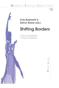 Shifting Borders: Theory and Identity in French Literature Emily Butterworth Editor