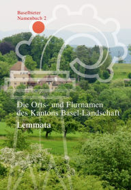 Die Orts- und Flurnamen des Kantons Basel-Landschaft: Lemmata Markus Ramseier Preface by
