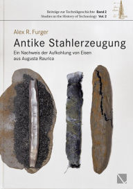 Antike Stahlerzeugung: Ein Nachweis der Aufkohlung von Eisen aus Augusta Raurica Alex R Furger Author
