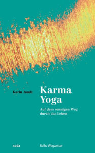 Karma Yoga: Auf dem sonnigen Weg durch das Leben Karin Jundt Author