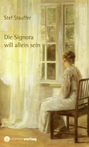 Die Signora will allein sein: Roman Stef Stauffer Author