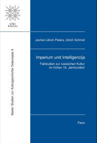 Imperium und Intelligencija: Fallstudien zur russischen Kultur im fruhen 19. Jahrhundert Jochen U Peters Editor