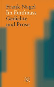 Im Funfmass: Gedichte und Prosa Frank Nagel Author