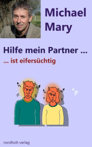 Hilfe mein Partner ist eifersüchtig: Umgang mit eifersüchtigen Partnern Michael Mary Author