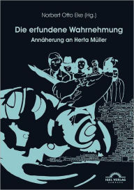 Die erfundene Wahrnehmung: Annäherung an Herta Müller Eke Norbert Otto Editor