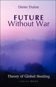 Future Without War. Theory of Global Healing Dieter Duhm Author