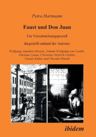 Faust und Don Juan. Ein Verschmelzungsprozess, dargestellt anhand der Autoren: Wolfgang Amadeus Mozart, Johann Wolfgang von Goethe, Nikolaus Lenau, Ch