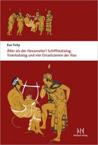 Alter als der Hexameter?: Schiffskatalog, Troerkatalog und vier Einzelszenen der Ilias Eva Tichy Author