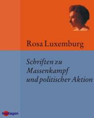 Schriften zu Massenkampf und politischer Aktion: Die russische Revolution, Sozialreform oder Revolution?, Massenstreik, Partei und Gewerkschaften, Die