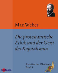 Die protestantische Ethik und der Geist des Kapitalismus: EnthÃ¤lt auÃ?erdem die 'protestantischen Sekten' und vier Antikritiken Max Weber Author