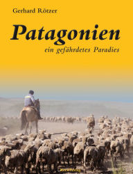 Patagonien: Ein gefÃ¤hrdetes Paradies Gerhard RÃ¶tzer Author