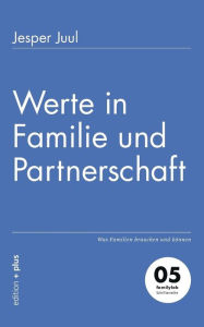 Werte in Familie und Partnerschaft: Was Familien brauchen und kÃ¶nnen Jesper Juul Author