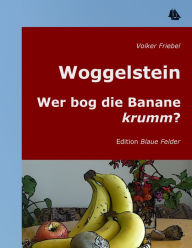 Woggelstein: Wer bog die Banane krumm? - Volker Friebel