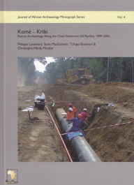 Kome - Kribi: Rescue Archaeology along the Chad-Cameroon Oil Pipeline, 1999-2004 Tchago Bouimon Author