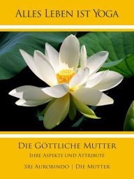 Die Göttliche Mutter: Ihre Aspekte und Attribute Sri Aurobindo Author