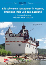 Die schÃ¶nsten Kanutouren in Hessen, Rheinland-Pfalz und dem Saarland: 21 Kanuwandertouren zwischen Weser und Saar JÃ¼rgen Gerlach Author