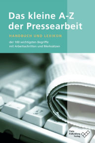 Das kleine A - Z der Pressearbeit: Handbuch und Lexikon der 100 wichtigsten Begriffe, mit Arbeitsschritten und Merksätzen - Viola Falkenberg