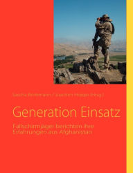 Generation Einsatz: Fallschirmjäger berichten ihre Erfahrungen aus Afghanistan Sascha Brinkmann Editor