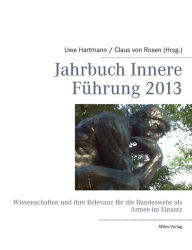 Jahrbuch Innere FÃ¼hrung 2013: Wissenschaften und ihre Relevanz fÃ¼r die Bundeswehr als Armee im Einsatz Uwe Hartmann Editor