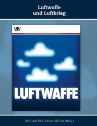 Luftwaffe und Luftkrieg: Schriften zur Geschichte der Deutschen Luftwaffe, Band 3 Eberhard Birk Editor