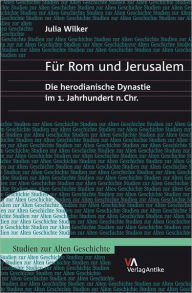 Fur Rom und Jerusalem: Die herodianische Dynastie im 1. Jahrhundert n.Chr. Julia Wilker Author