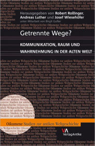 Getrennte Wege?: Kommunikation, Raum und Wahrnehmung in der Alten Welt Andreas Luther Editor