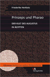 Prinzeps und Pharao: Der Kult des Augustus in Agypten Friederike Herklotz Author