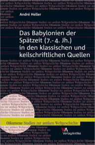 Das Babylonien der Spatzeit (7.-4. Jh.) in den klassischen und keilschriftlichen Quellen Andre Heller Author