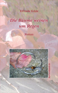 Die Bäume weinen um Regen Elfriede Eckle Author
