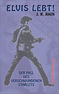 Elvis lebt!: Der Fall des verschwundenen Starlets - J. R. Rain