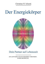 Der EnergiekÃ¶rper. Dein Partner auf Lebenszeit Christine H. Schenk Author
