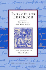 Paracelsus Lesebuch: Teil 1: Die Arznei - Das Wort Gottes - Klaus Bielau