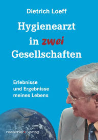 Hygienearzt in zwei Gesellschaften: Ergebnisse und Erlebnisse meines Lebens Dietrich Loeff Author