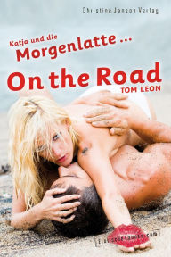 Katja und die Morgenlatte - On the Road: Erotischer Roman Tom Leon Author