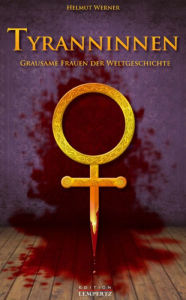 Tyranninnen: Grausame Frauen der Weltgeschichte Helmut Werner Author
