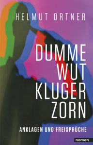 Dumme Wut. Kluger Zorn: Anklagen und FreisprÃ¼che Helmut Ortner Author