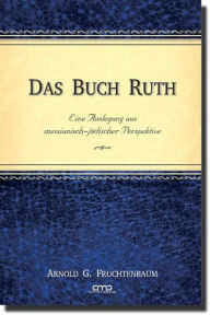 Das Buch Ruth: Eine Auslegung aus messianisch-jüdischer Perspektive Dr. Arnold G. Fruchtenbaum Author