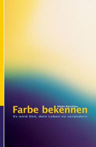 Farbe bekennen. Es wird Zeit, dein Leben zu verändern Meike Röschlau Author