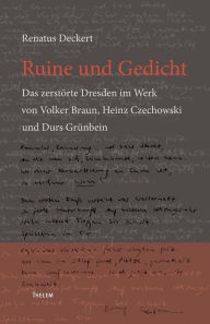 Ruine und Gedicht: Das zerstörte Dresden im Werk von Volker Braun, Heinz Czechowski und Durs Grünbein Renatus Deckert Author
