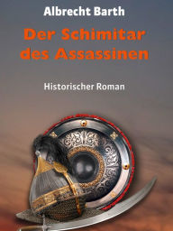 Der Schimitar des Assassinen: Historischer Roman Albrecht Barth Author