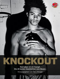 Knockout: Das Leben ist ein Kampf. Die 20 besten Geschichten vom Boxen Takis WÃ¼rger Editor