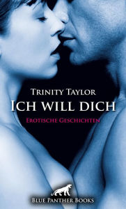 Ich will dich Erotische Geschichten: Abwechslungsreich, rasant und erotisch ... Trinity Taylor Author