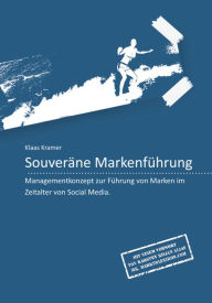 Souveräne Markenführung: Managementkonzept zur Führung von Marken im Zeitalter von Social Media Karsten Kilian Preface by