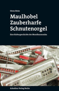Maulhobel, Zauberharfe, Schnutenorgel: Eine Kulturgeschichte der Mundharmonika Sören Birke Author