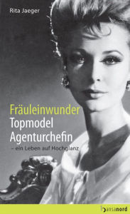 Fräuleinwunder, Topmodel, Agenturchefin - Ein Leben auf Hochglanz Rita Jaeger Author