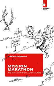 Mission Marathon: Wie ich kein Superläufer wurde Lothar Koopmann Author